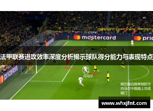 法甲联赛进攻效率深度分析揭示球队得分能力与表现特点