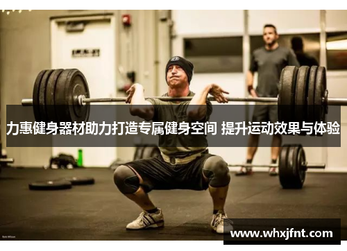 力惠健身器材助力打造专属健身空间 提升运动效果与体验