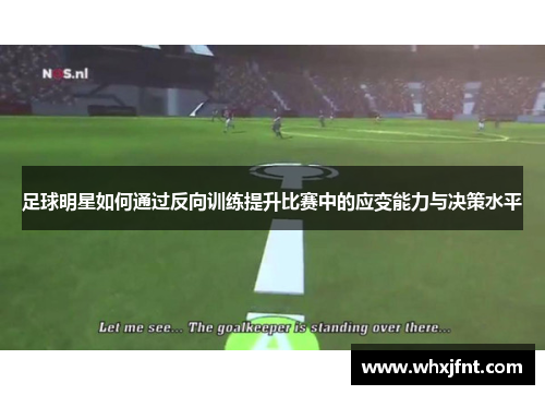 足球明星如何通过反向训练提升比赛中的应变能力与决策水平